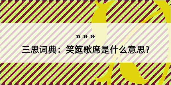 三思词典：笑筵歌席是什么意思？