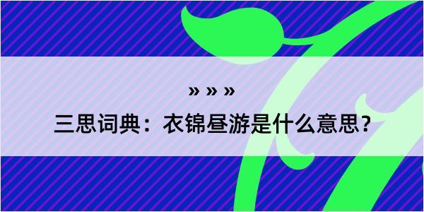 三思词典：衣锦昼游是什么意思？