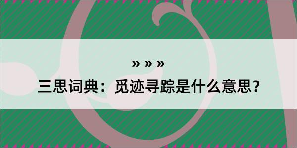 三思词典：觅迹寻踪是什么意思？