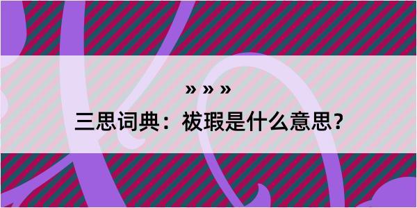 三思词典：祓瑕是什么意思？