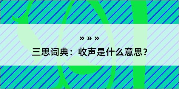 三思词典：收声是什么意思？