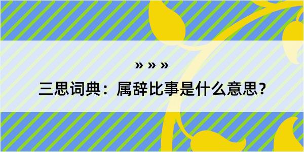 三思词典：属辞比事是什么意思？