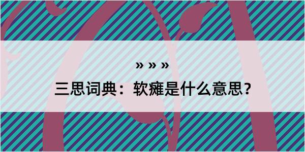 三思词典：软瘫是什么意思？