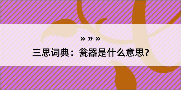 三思词典：瓮器是什么意思？