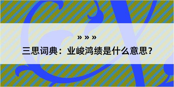 三思词典：业峻鸿绩是什么意思？