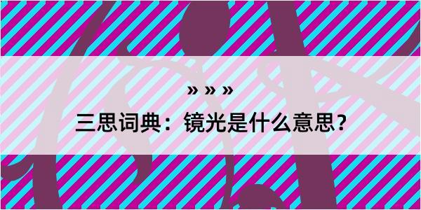 三思词典：镜光是什么意思？