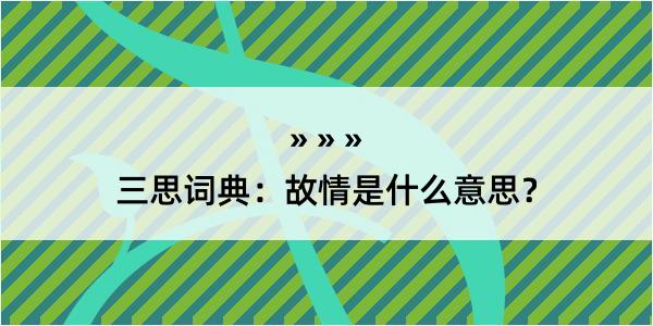 三思词典：故情是什么意思？