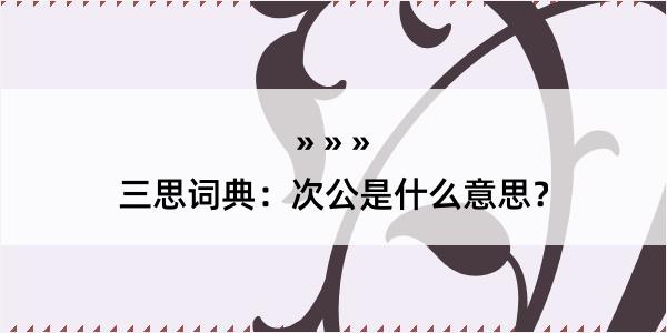 三思词典：次公是什么意思？