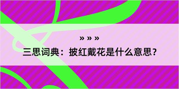 三思词典：披红戴花是什么意思？