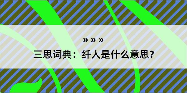 三思词典：纤人是什么意思？