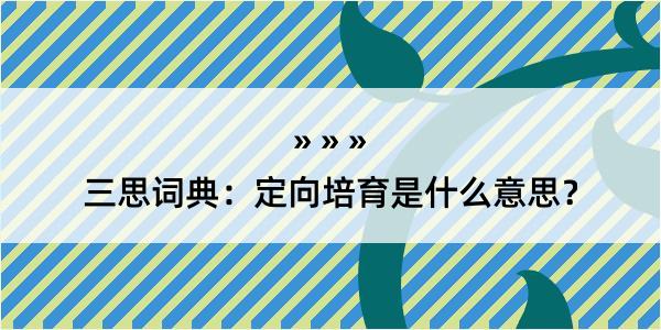 三思词典：定向培育是什么意思？