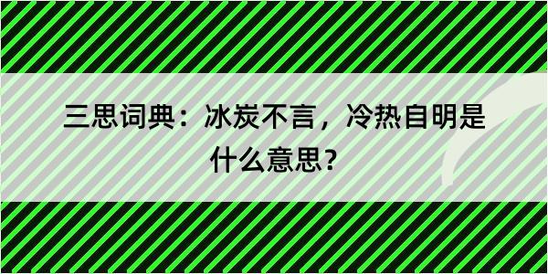 三思词典：冰炭不言，冷热自明是什么意思？