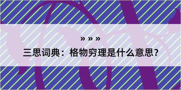 三思词典：格物穷理是什么意思？