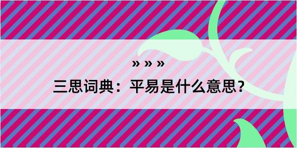 三思词典：平易是什么意思？