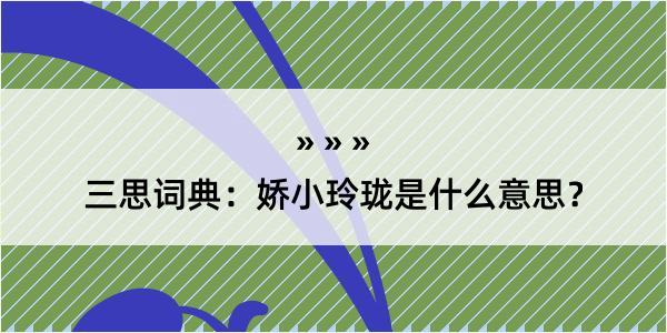 三思词典：娇小玲珑是什么意思？