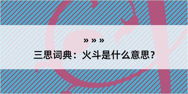 三思词典：火斗是什么意思？