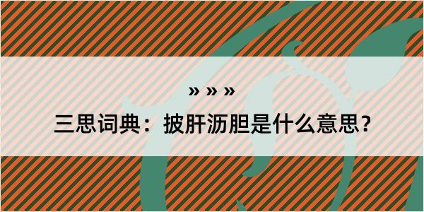 三思词典：披肝沥胆是什么意思？