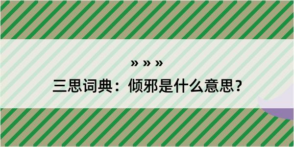 三思词典：倾邪是什么意思？