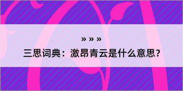 三思词典：激昂青云是什么意思？