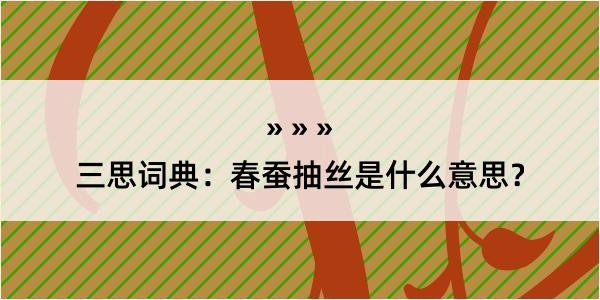 三思词典：春蚕抽丝是什么意思？