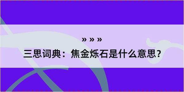 三思词典：焦金烁石是什么意思？