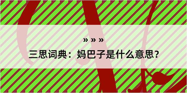 三思词典：妈巴子是什么意思？