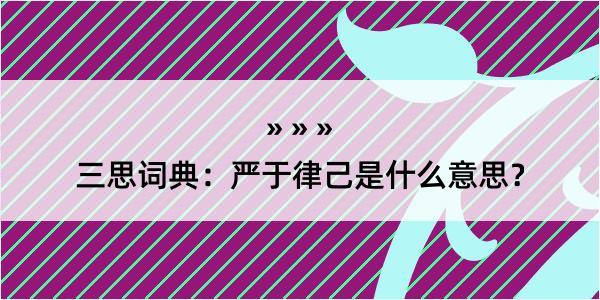 三思词典：严于律己是什么意思？