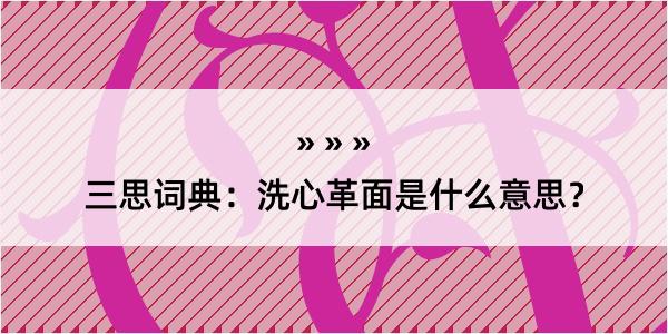 三思词典：洗心革面是什么意思？