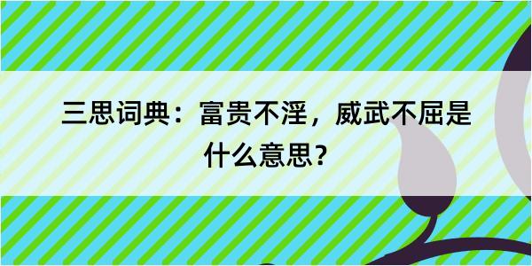 三思词典：富贵不淫，威武不屈是什么意思？