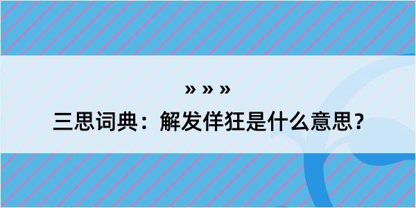 三思词典：解发佯狂是什么意思？