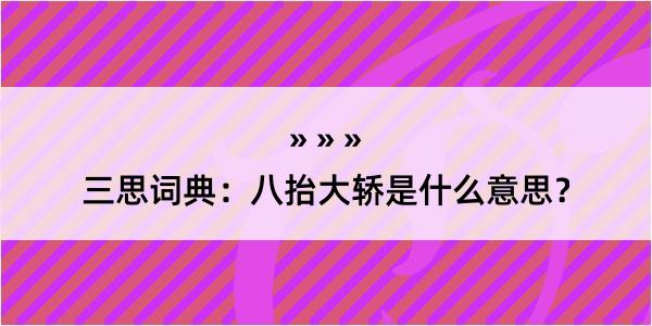 三思词典：八抬大轿是什么意思？