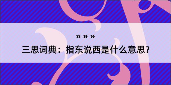 三思词典：指东说西是什么意思？