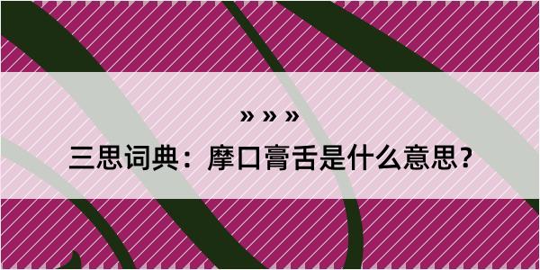 三思词典：摩口膏舌是什么意思？