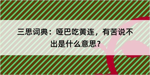 三思词典：哑巴吃黄连，有苦说不出是什么意思？