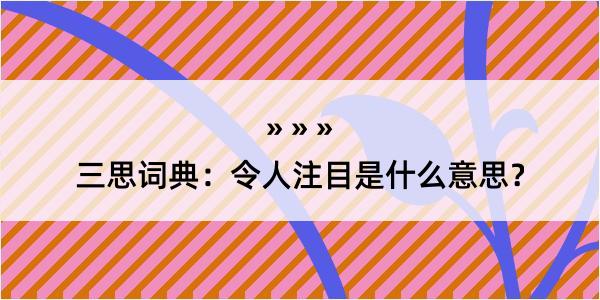 三思词典：令人注目是什么意思？