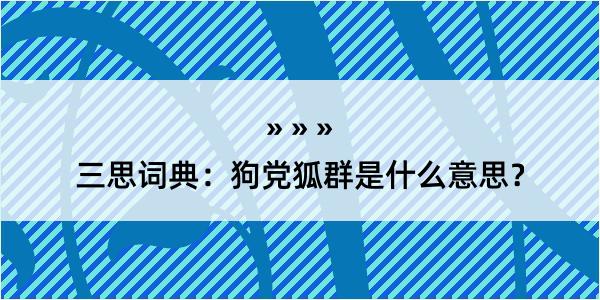 三思词典：狗党狐群是什么意思？