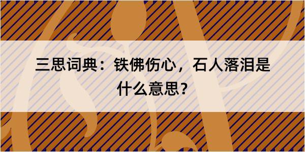 三思词典：铁佛伤心，石人落泪是什么意思？