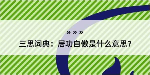 三思词典：居功自傲是什么意思？