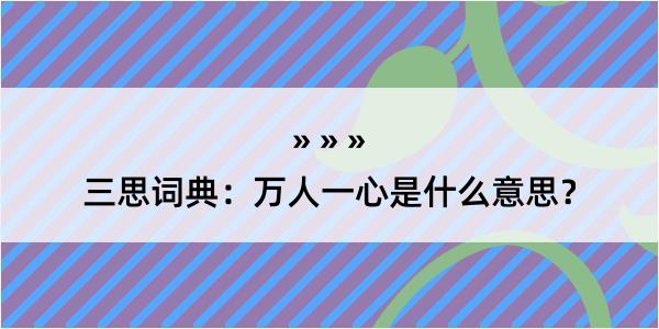 三思词典：万人一心是什么意思？