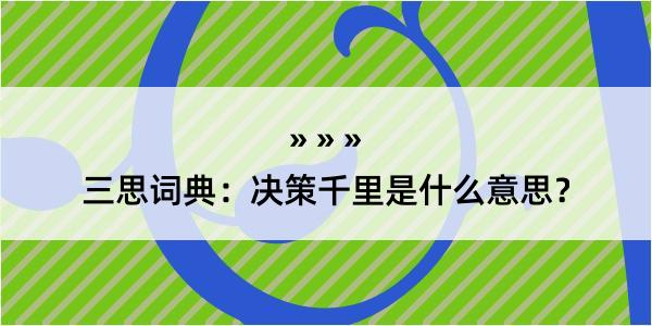 三思词典：决策千里是什么意思？