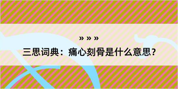 三思词典：痛心刻骨是什么意思？