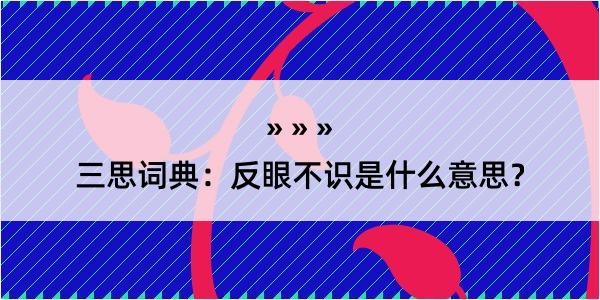 三思词典：反眼不识是什么意思？