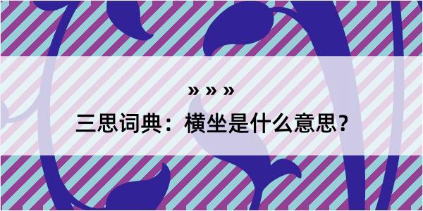 三思词典：横坐是什么意思？