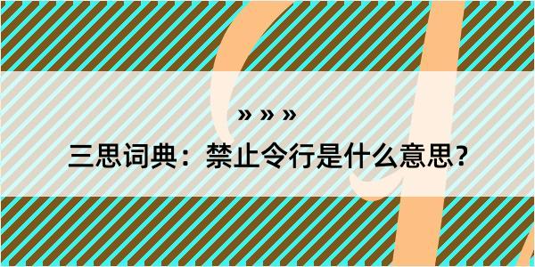 三思词典：禁止令行是什么意思？