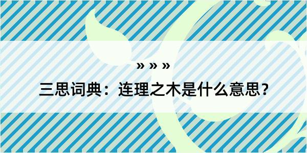 三思词典：连理之木是什么意思？