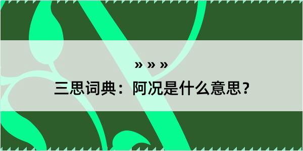 三思词典：阿况是什么意思？