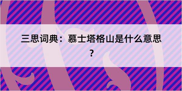 三思词典：慕士塔格山是什么意思？