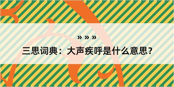 三思词典：大声疾呼是什么意思？