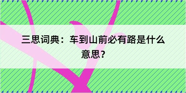 三思词典：车到山前必有路是什么意思？