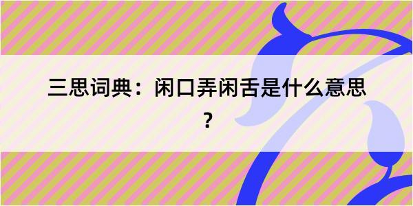 三思词典：闲口弄闲舌是什么意思？